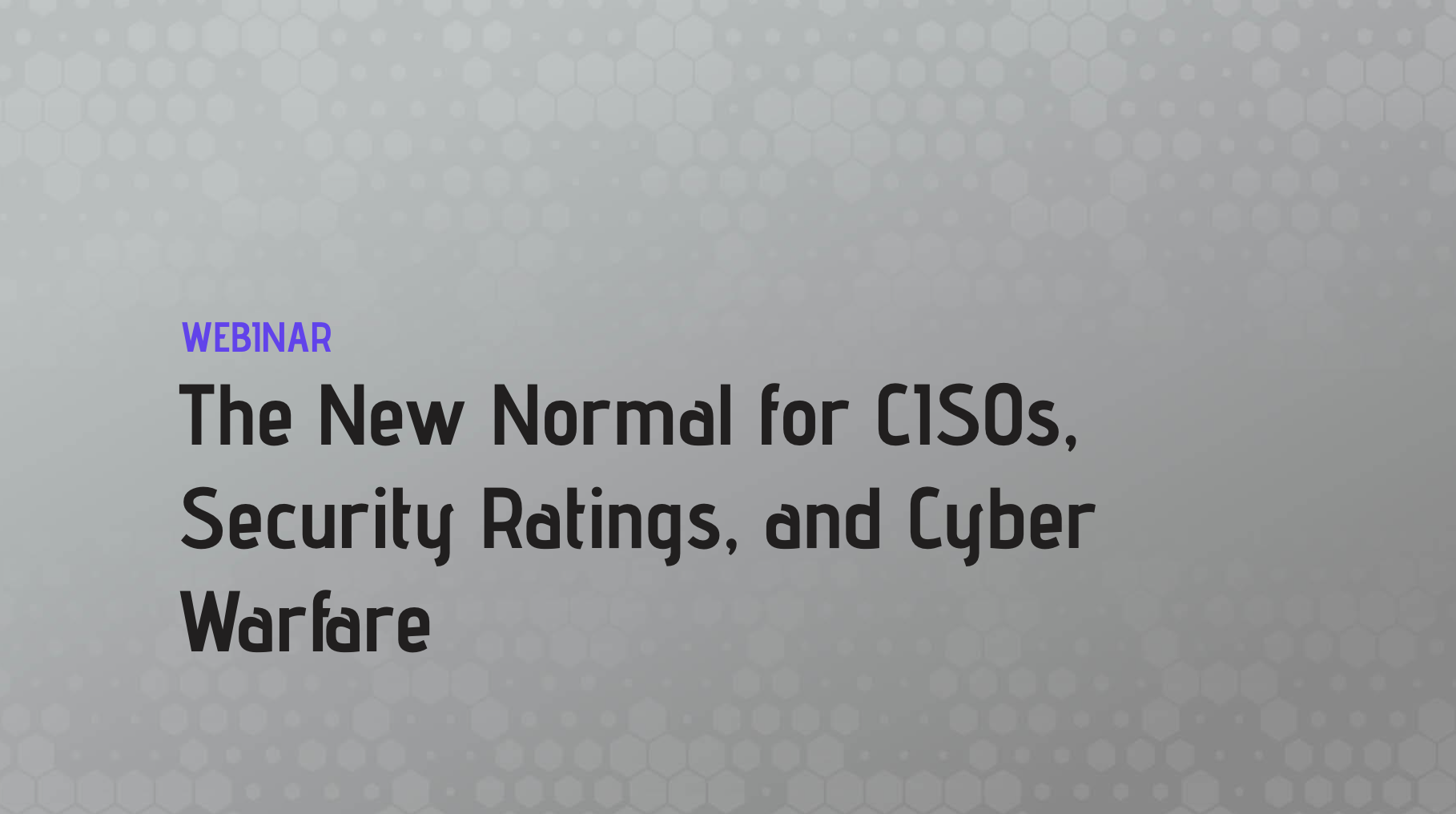 The New Normal for CISOs, Security Ratings, and Cyber Warfare
